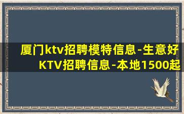 厦门ktv招聘模特信息-生意好KTV招聘信息-本地1500起