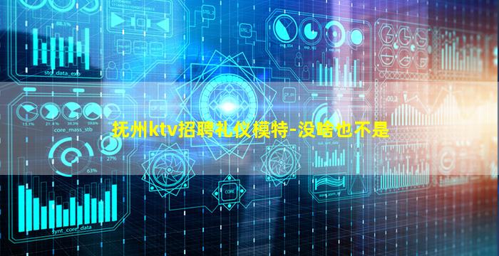 抚州ktv招聘礼仪模特-没啥也不是